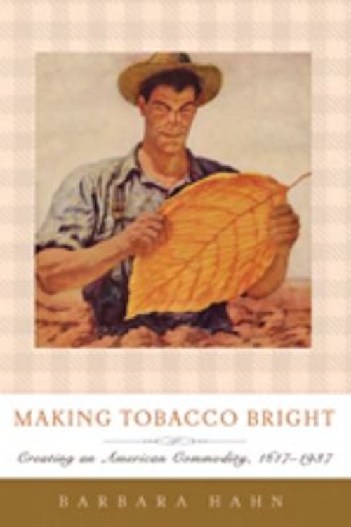 Making Tobacco Bright : Creating an American Commodity, 1617-1937