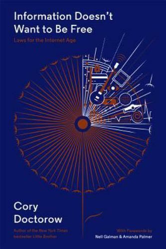 Information Doesn’t Want to Be Free: Laws for the Internet Age by Doctorow, Cory
