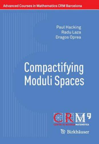 Compactifying Moduli Spaces (Advanced Courses in Mathematics – CRM Barcelona)