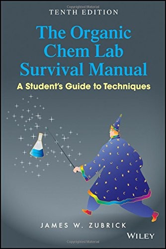 THE ORGANIC CHEM LAB SURVIVAL MANUAL: A STUDENT’S GUIDE TO By James W. Zubrick