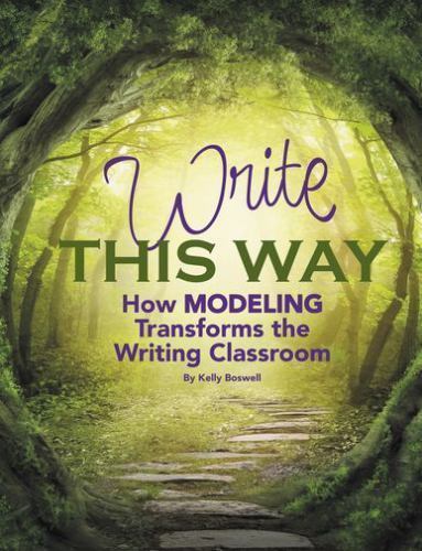 Write This Way: How Modeling Transforms the Writing Classroom (Maupin House), Ke