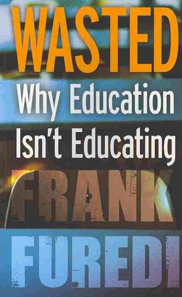 Wasted : Why Education Isn’t Educating, Paperback by Furedi, Frank, Like New …