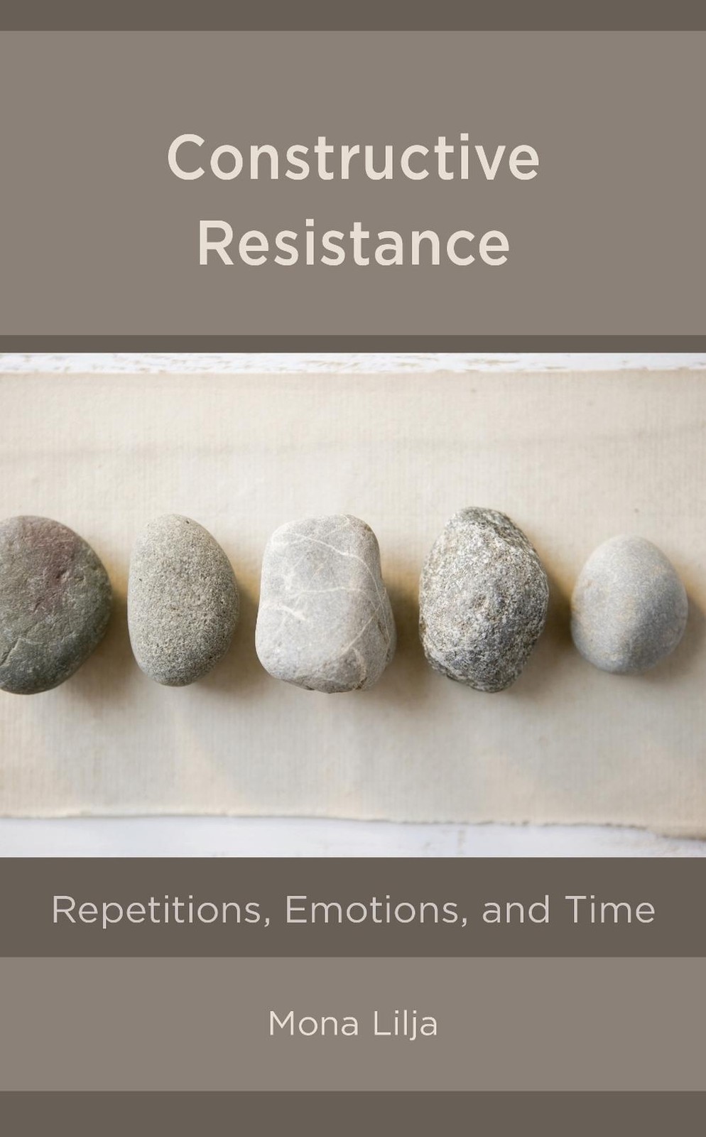 Constructive Resistance: Repetitions, Emotions, and Time by Mona Lilja (English)