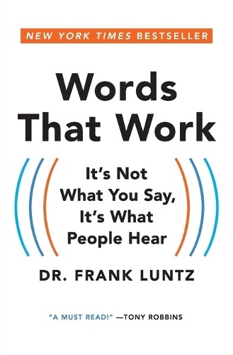 Words That Work: It’s Not What You Say,…, Frank Luntz