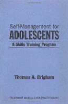 Self-Management for Adolescents: A Skills-Training Program by Thomas A. Brigham