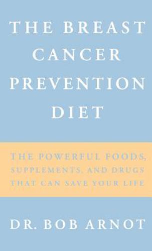 The Breast Cancer Prevention Diet: The Powerful Foods, Supplements, and Drugs Th