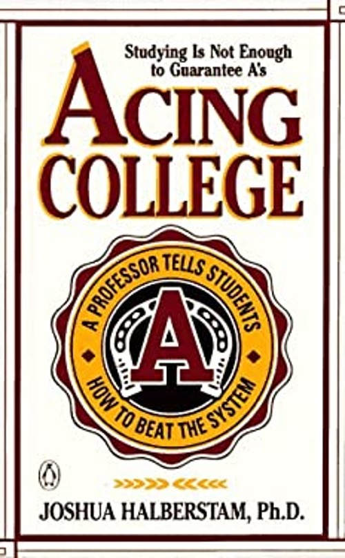 Acing College : A Professor’s Guide to Beating the System Joshua