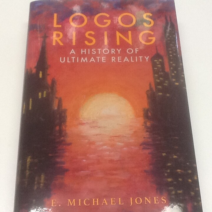 Logos Rising : A History of Ultimate Reality by E. Michael Jones; 2020 HC