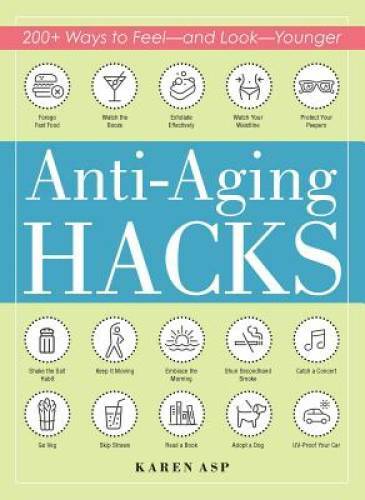 Anti-Aging Hacks: 200+ Ways to Feel–and Look–Younger – Paperback – GOOD