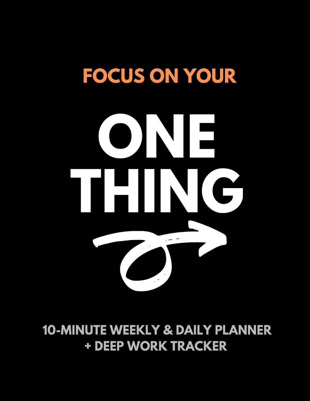 Focus On Your One Thing: 10-Minute Weekly & Daily Planner to 80/20 Your Prod…