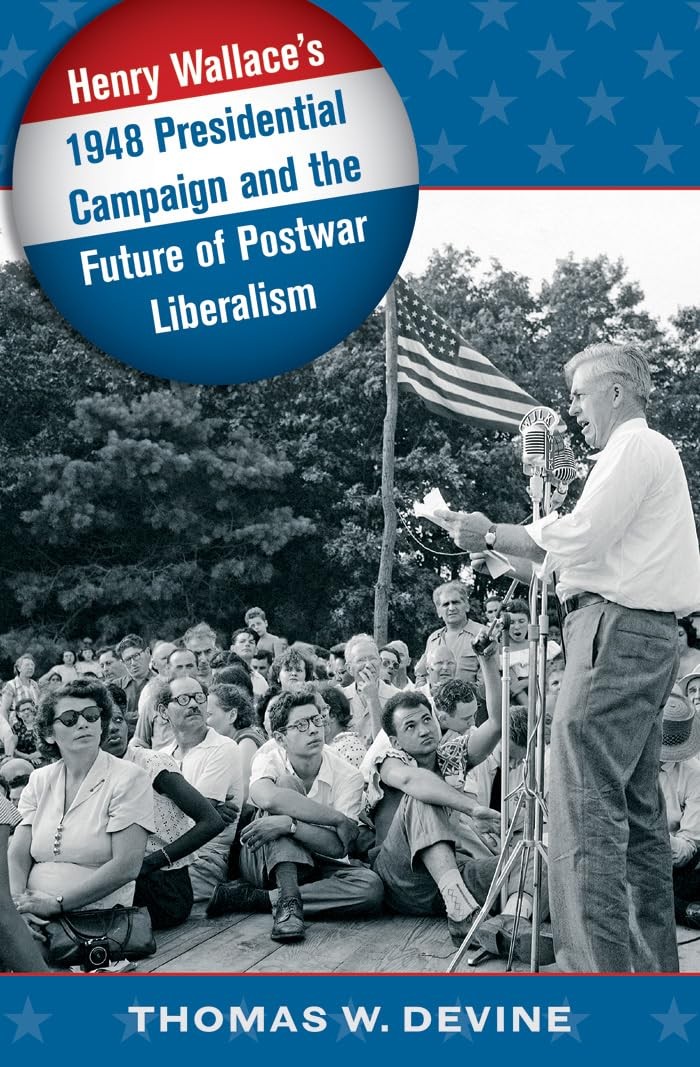 Henry Wallace’s 1948 Presidential Campaign and the Future of Postwar Liberal…