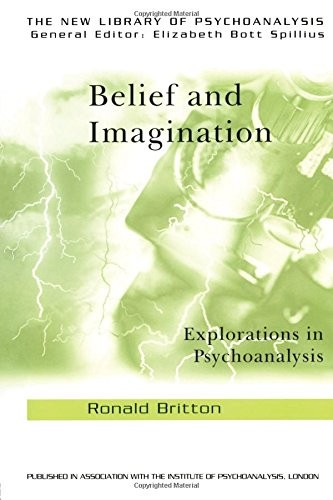Belief and Imagination: Explorations in Psychoanalysis (The New