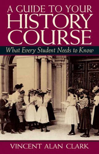 A Guide To Your History Course: What- Vincent Alan Clark, 0131850873, spiral-bou