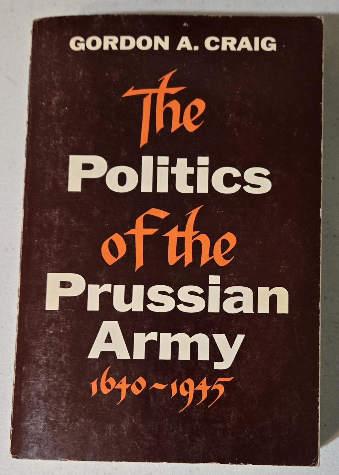 THE POLITICS OF THE PRUSSIAN ARMY 1640-1945 TPB GORDON CRAIG 1973