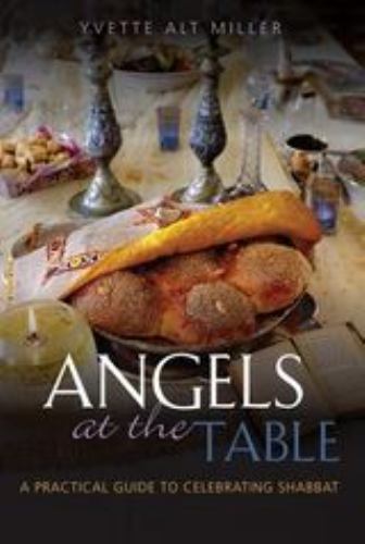 Angels at the Table: A Practical Guide to Celebrating Shabbat, Miller, Yvette Al