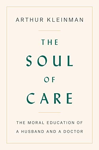 THE SOUL OF CARE: THE MORAL EDUCATION OF A HUSBAND AND A By Arthur Kleinman NEW