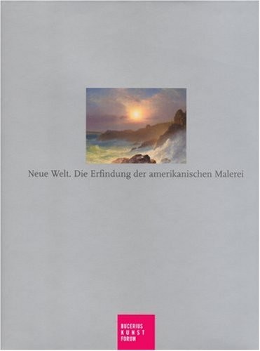 NEUE WELT: DIE ERFINDUNG DER AMERIKANISCHEN MALEREI By Karsten Muller & Ortrud
