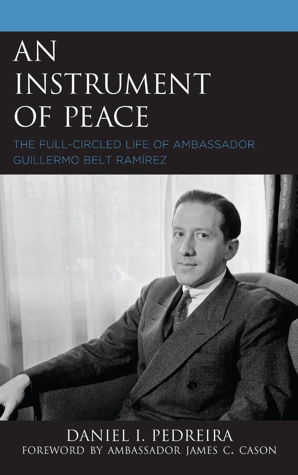 An Instrument of Peace: The Full-Circled Life of Ambassador Guillermo Belt Ram?r