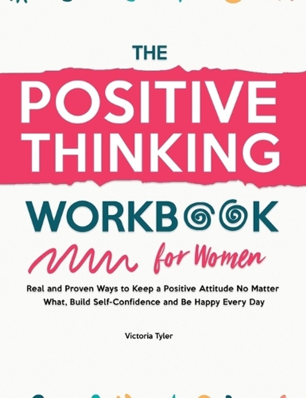 The Positive Thinking Workbook for Women: Real and Proven Ways to Keep a Positiv