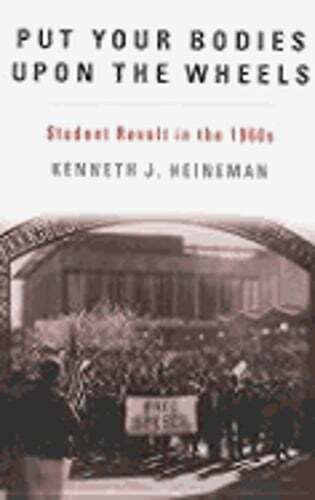 Put Your Bodies Upon the Wheels: Student Revolt in the 1960s by Heineman: Used