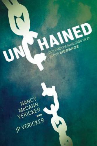 Unchained: Our Family’s Addiction Mess Is Our Message, Vericker, Nancy McCann,Ve