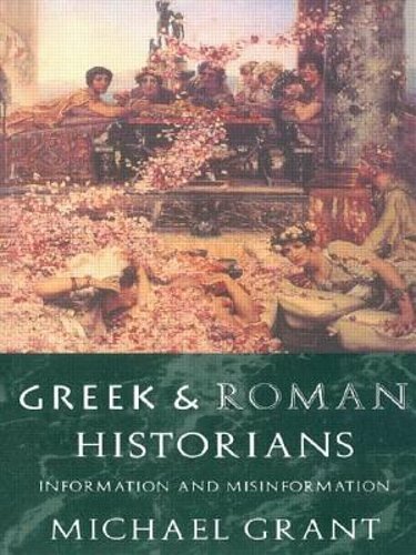 Greek and Roman Historians: Information and Misinformation by Michael Grant: New