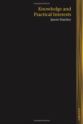 KNOWLEDGE AND PRACTICAL INTERESTS (LINES OF THOUGHT) By Jason Stanley