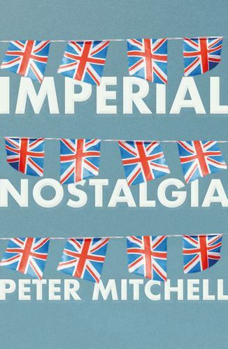 Imperial Nostalgia : How the British Conquered Themselves, Paperback by Mitch…