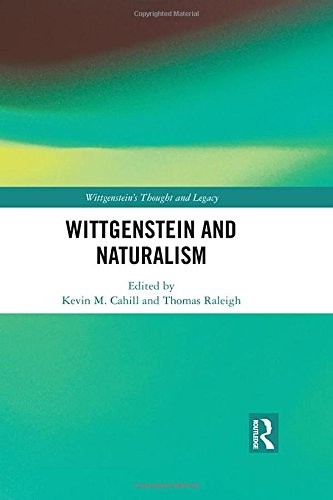 WITTGENSTEIN AND NATURALISM (WITTGENSTEIN’S THOUGHT AND By Kevin M. Cahill