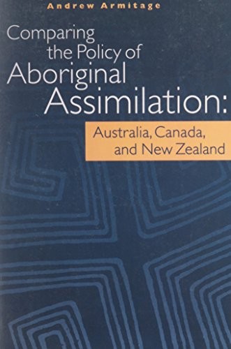 Comparing the Policy of Aboriginal Assimilation: Australia, Canada, and N – GOOD