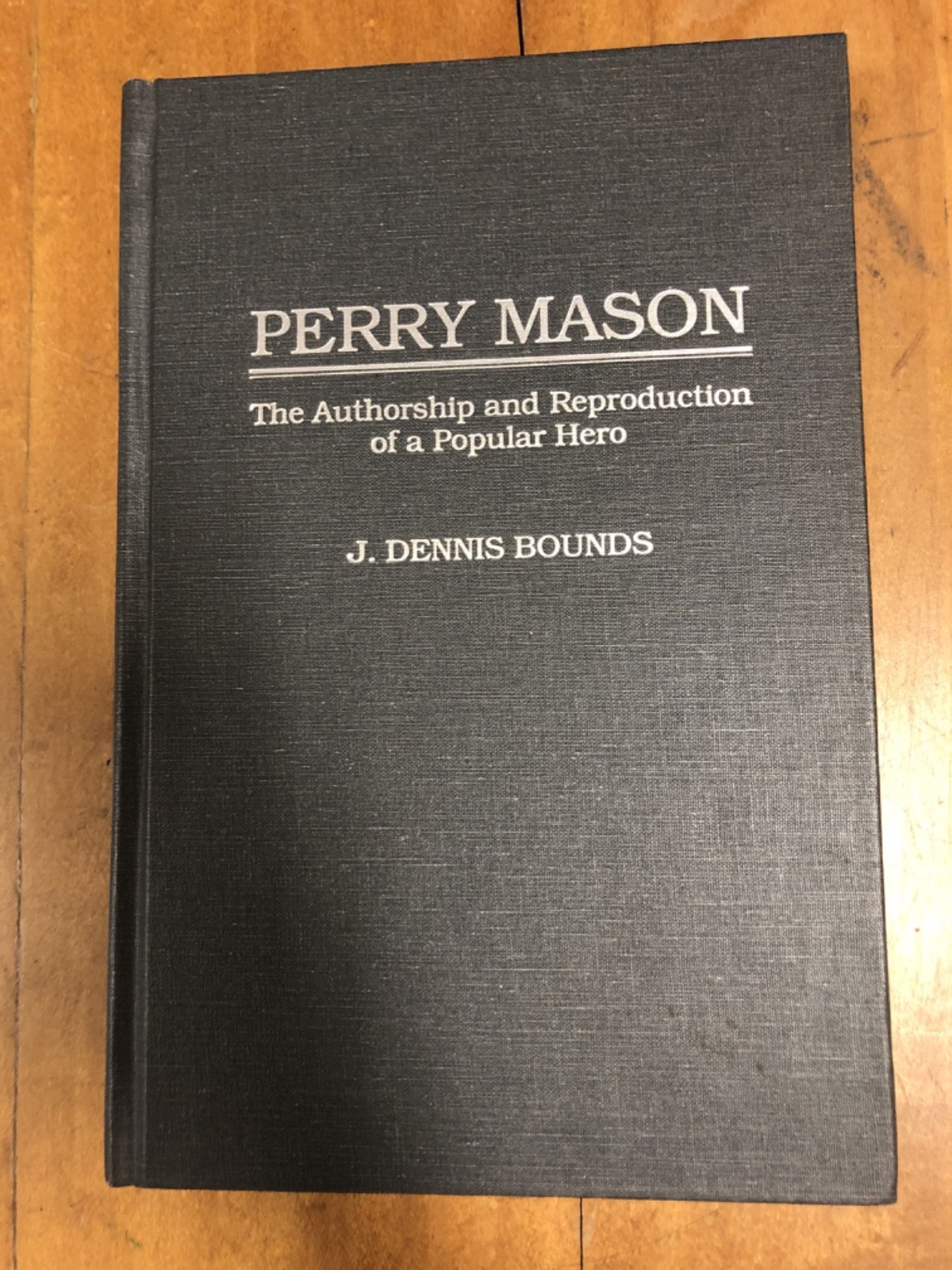Perry Mason the Authorship and Reproduction of a Popular Hero J. Dennis Bounds