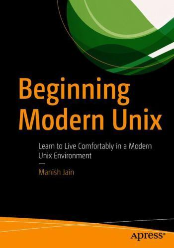 Beginning Modern UNIX: Learn to Live Comfortably in a Modern UNIX Environment