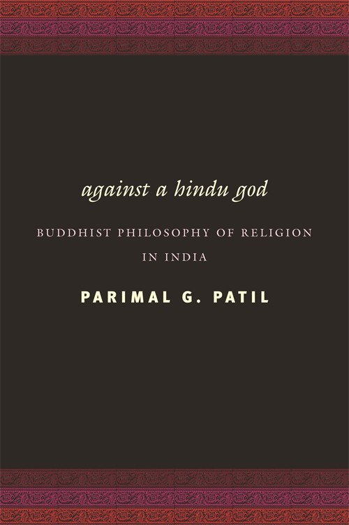 Against a Hindu God: Buddhist Philosophy of Religion in India by Patil, Parimal