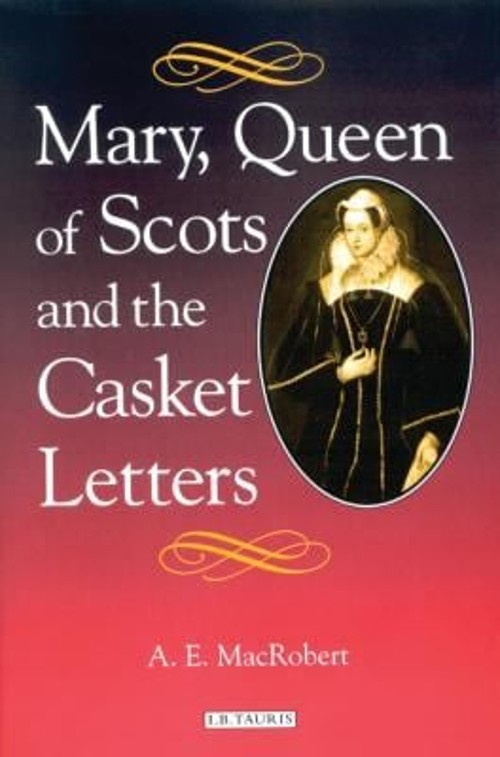 Mary, Queen of Scots and the Casket Letters Hardcover A. E. MacRo