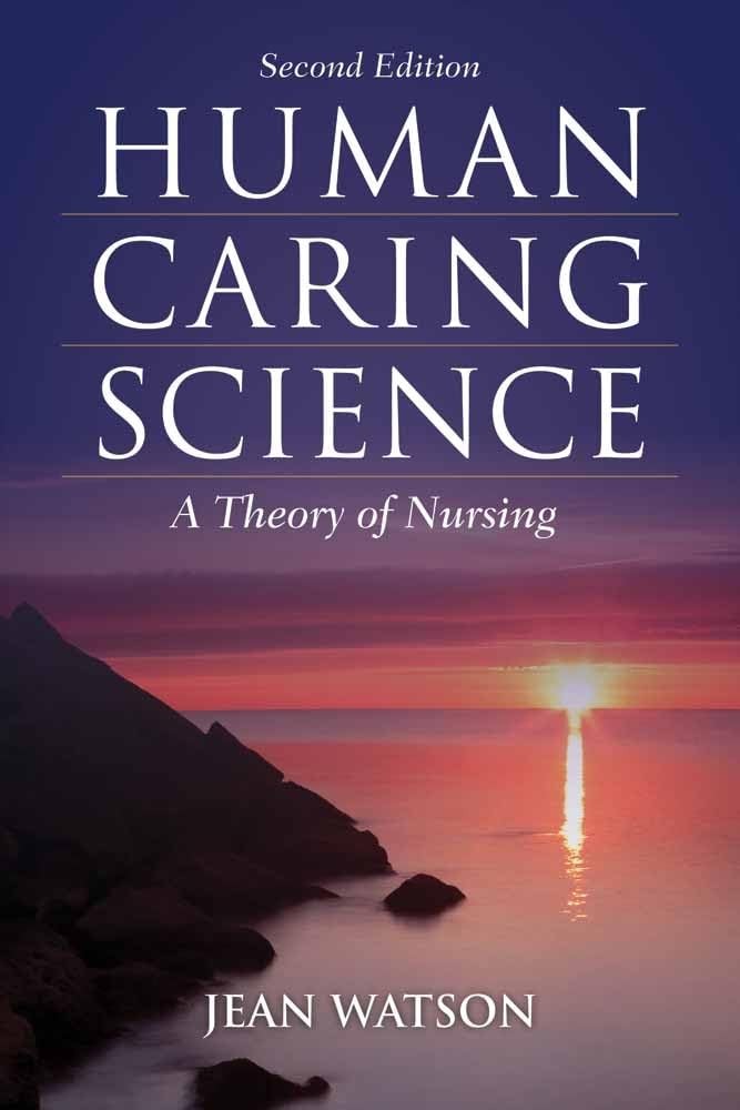 Human Caring Science: . (Watson, Nursing: Human Science and Human Care) – Wa…