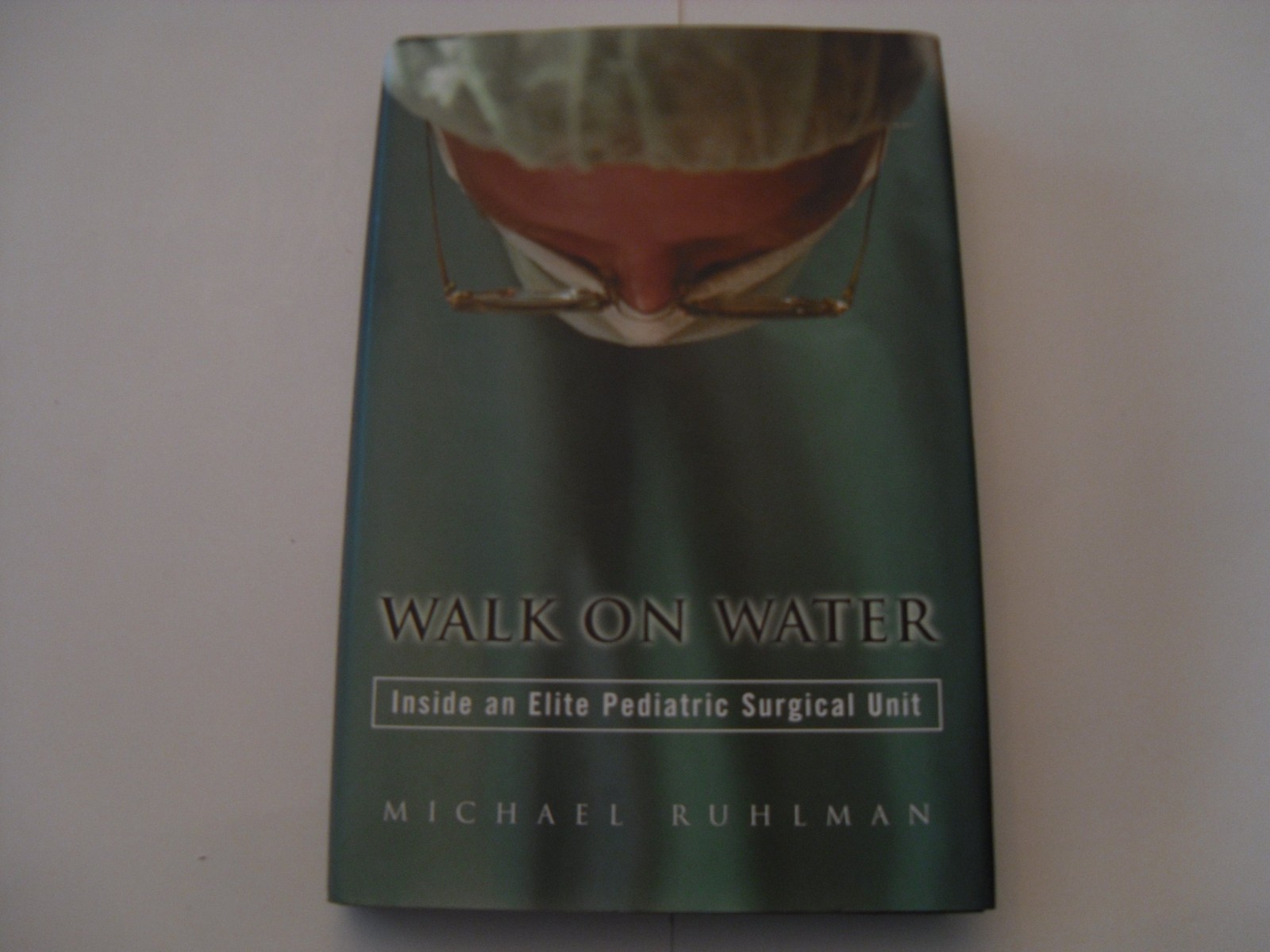Walk on Water: Inside an Elite Pediatric Surgical Unit – hardcover Ruhlman, …
