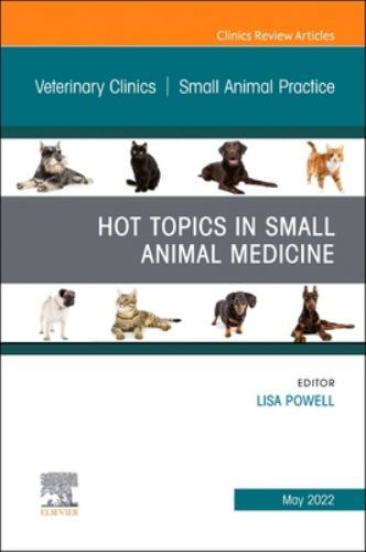 Hot Topics in Small Animal Medicine, an Issue of Veterinary Clinics of North …