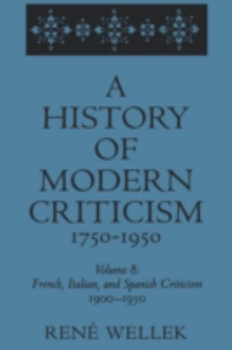 French, Italian, and Spanish Criticism, 1900-1950: Volume 8 by Wellek, Rene