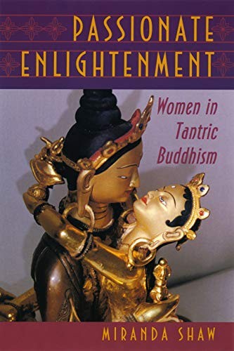 PASSIONATE ENLIGHTENMENT: WOMEN IN TANTRIC BUDDHISM By Miranda Shaw – Hardcover