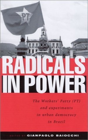 Radicals in Power: The Workers’ Party and Experiments in Urban Democracy New