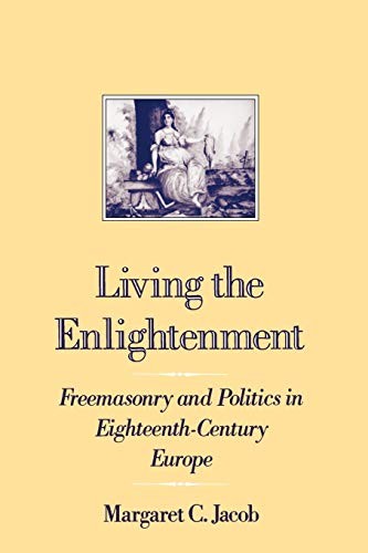 LIVING THE ENLIGHTENMENT: FREEMASONRY AND POLITICS IN By Margaret C. Jacob Mint