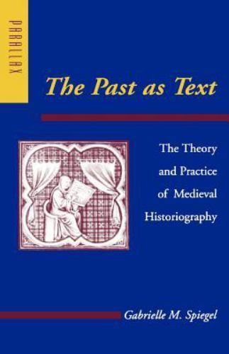 The Past as Text: The Theory and Practice of Medieval Historiography (Parallax: