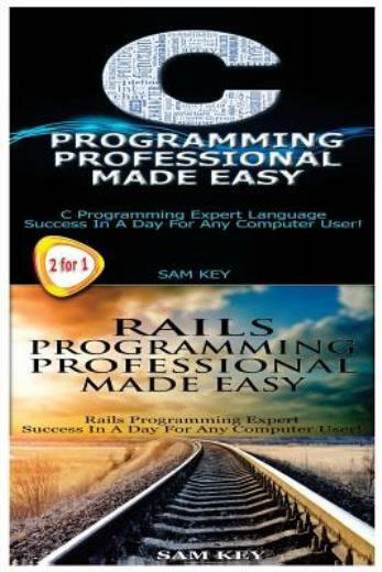 C Programming Professional Made Easy & Rails Programming Professional Made Easy