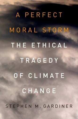 A Perfect Moral Storm: The Ethical Tragedy of Climate Change by Gardiner: Used