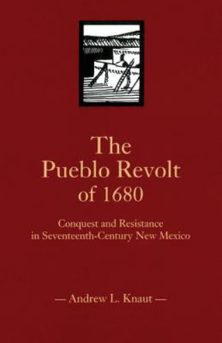 The Pueblo Revolt of 1680: Conquest and Resistance in Seventeenth-Century New Me