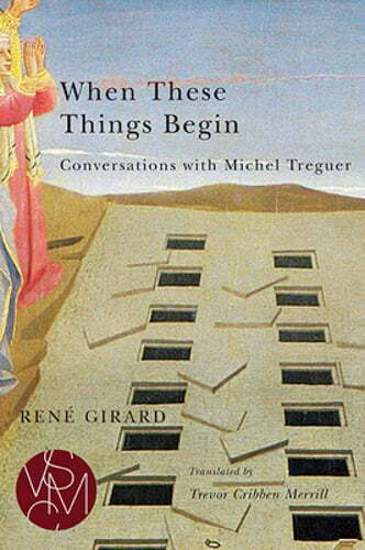 When These Things Begin: Conversations with Michel Treguer by René Girard: Used