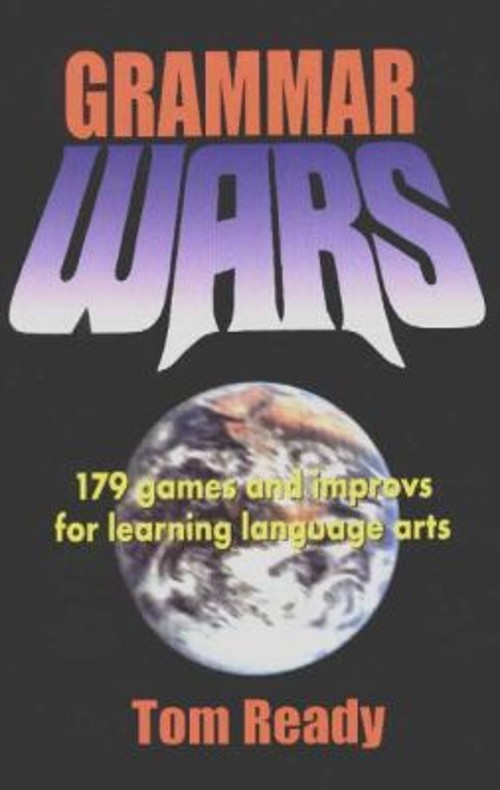 Grammar Wars : 179 Games and Improvs for Learning Language Arts T