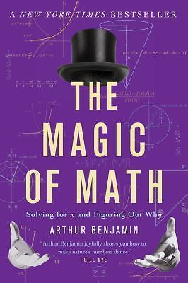 The Magic of Math: Solving for X and Figuring Out Why by Benjamin, Arthur
