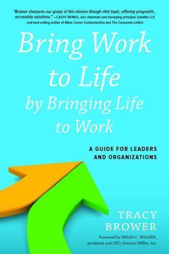 Bring Work to Life by Bringing Life to Work : A Guide for Leaders and Organiz…