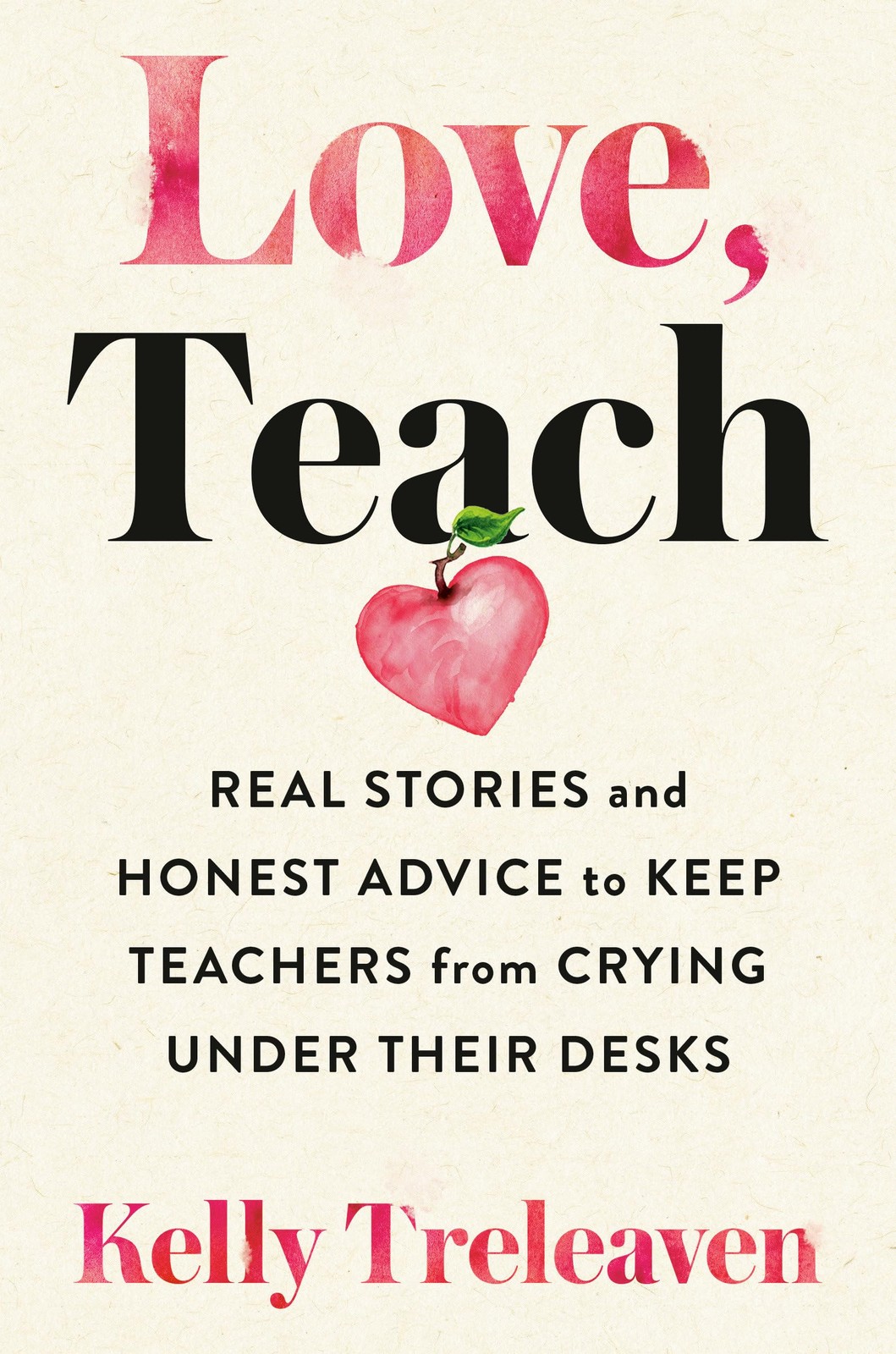 Love, Teach: Real Stories and Honest Advice to Keep Teachers from Crying Under T